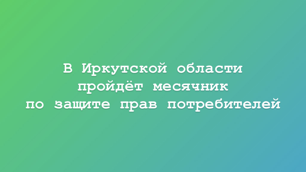 В Иркутской области пройдёт месячник защиты прав потребителей