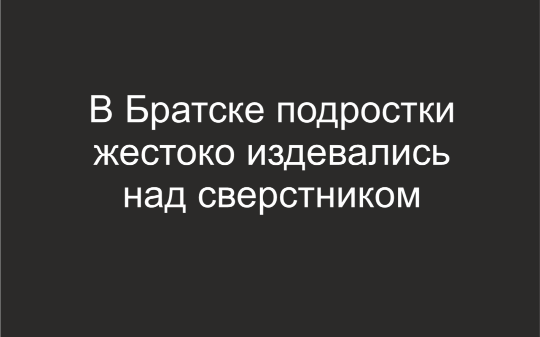 В Братске подростки жестоко расправилась с ровесником